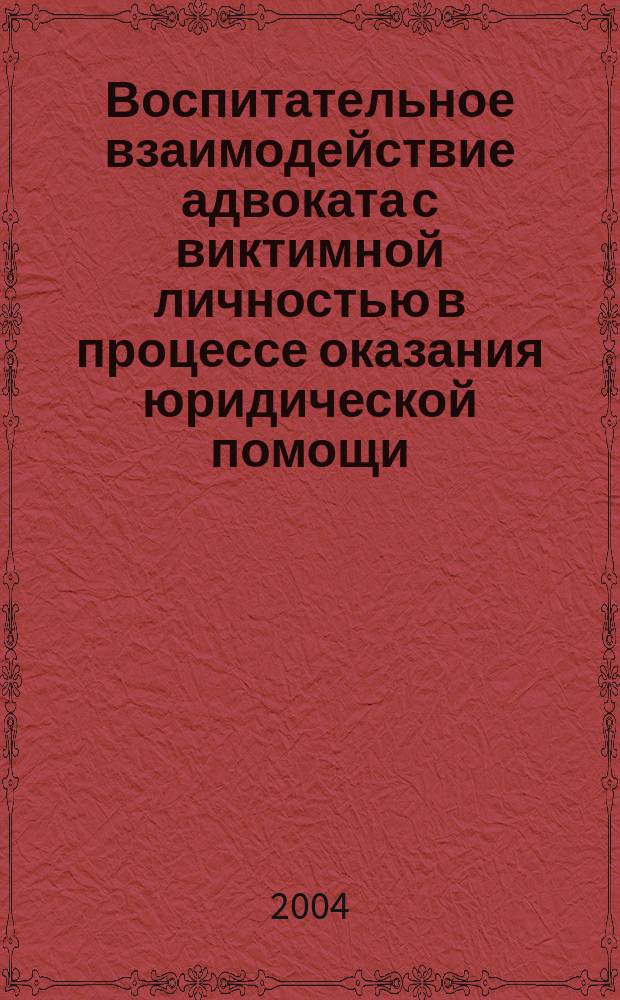 Воспитательное взаимодействие адвоката с виктимной личностью в процессе оказания юридической помощи : автореф. дис. на соиск. учен. степ. канд. пед. наук : специальность 13.00.01 <Общ. педагогика, история педагогики и образования>