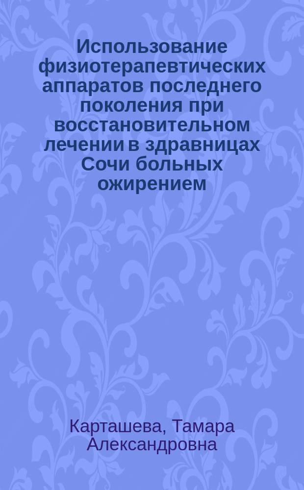 Использование физиотерапевтических аппаратов последнего поколения при восстановительном лечении в здравницах Сочи больных ожирением, обусловленным избыточным поступлением энергетических ресурсов (E 66.0 по МКБ-Х) : автореф. дис. на соиск. учен. степ. к.м.н. : спец. 14.00.51