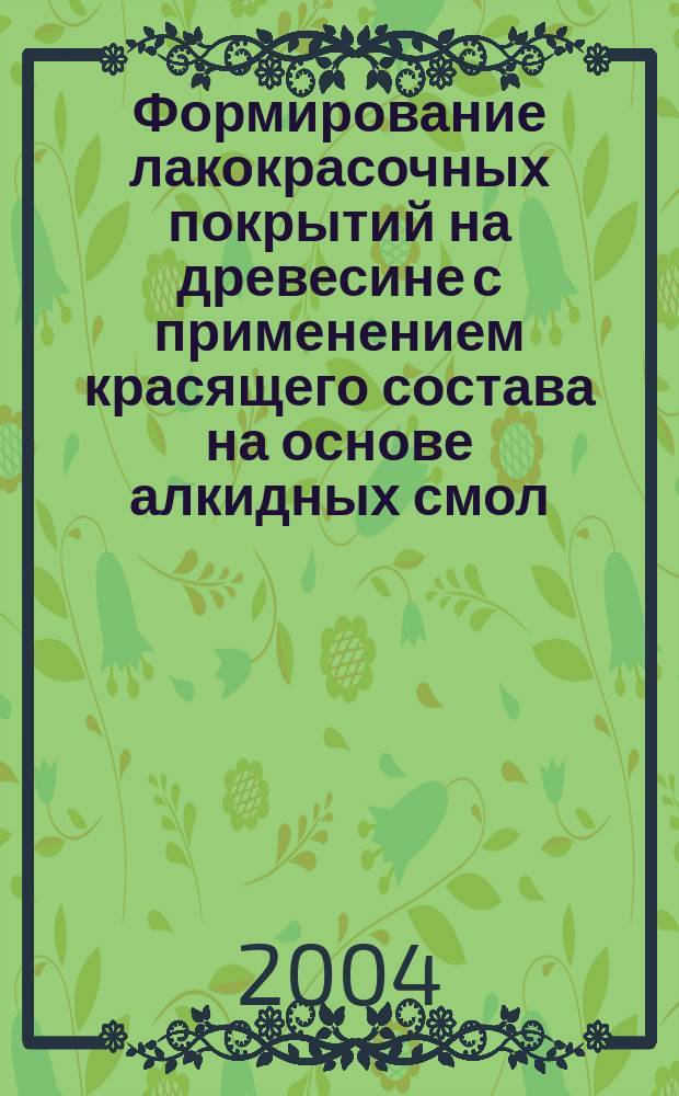 Формирование лакокрасочных покрытий на древесине с применением красящего состава на основе алкидных смол : автореф. дис. на соиск. учен. степ. к.т.н. : спец. 05.21.05