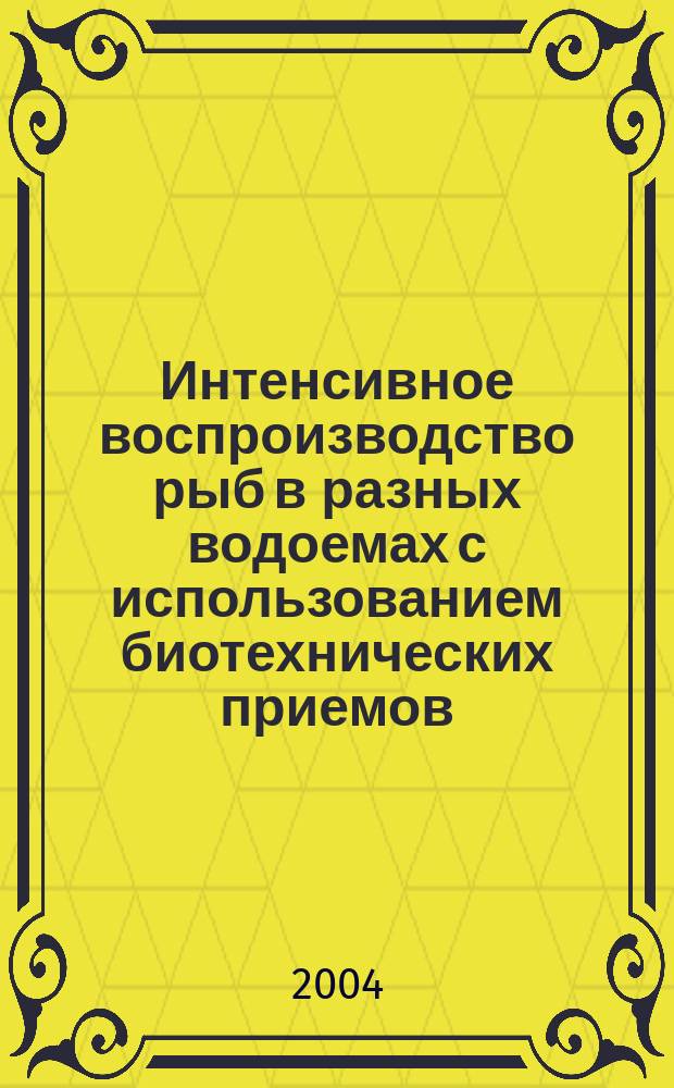 Интенсивное воспроизводство рыб в разных водоемах с использованием биотехнических приемов : автореф. дис. на соиск. учен. степ. д.б.н. : спец. 06.02.01