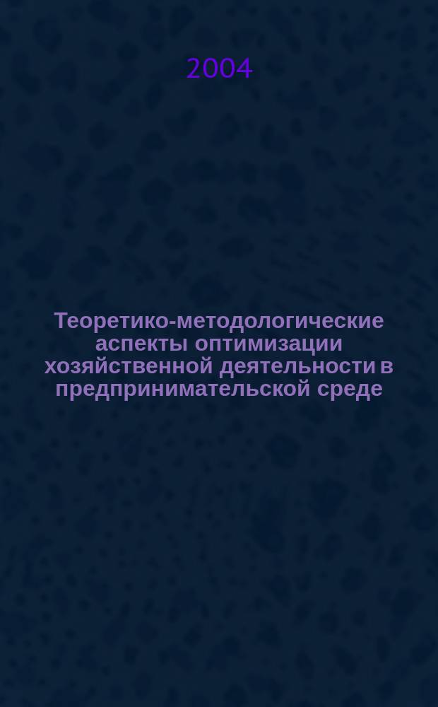 Теоретико-методологические аспекты оптимизации хозяйственной деятельности в предпринимательской среде : автореф. дис. на соиск. учен. степ. к.э.н. : спец. 08.00.01 : спец. 08.00.05
