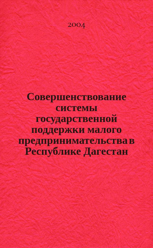 Совершенствование системы государственной поддержки малого предпринимательства в Республике Дагестан : автореф. дис. на соиск. учен. степ. канд. экон. наук : специальность 08.00.05 <Экономика и упр. нар. хоз-вом по отраслям и сферам деятельности>