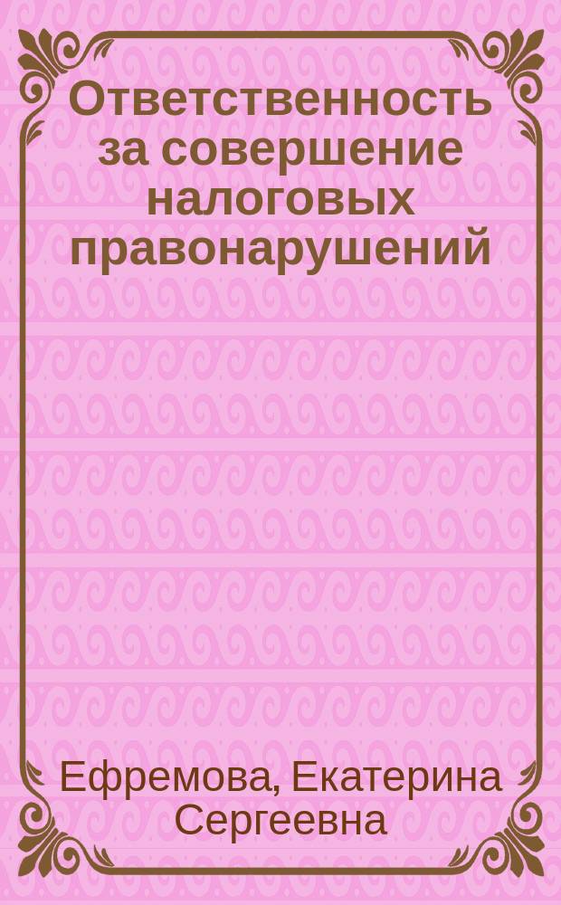 Ответственность за совершение налоговых правонарушений: понятие, принципы, юридическая природа : учеб. пособие