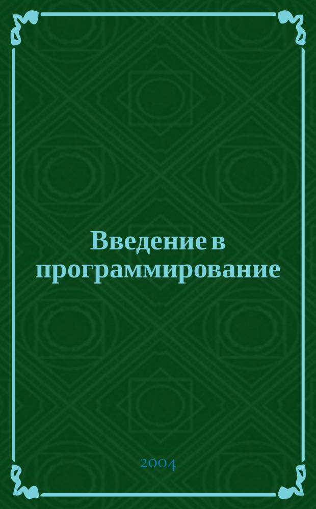 Введение в программирование : учебное пособие : для студентов специальности 220400 Программное обеспечение вычислительной техники и автоматизированных систем, изучающих дисциплину "Программирование на языках высокого уровня"