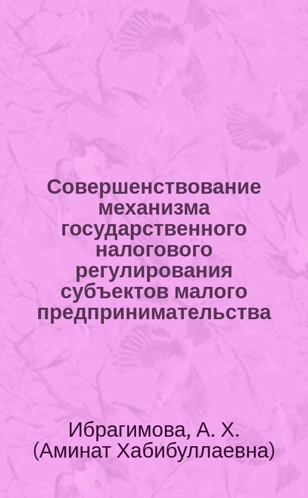 Совершенствование механизма государственного налогового регулирования субъектов малого предпринимательства : автореф. дис. на соиск. учен. степ. канд. экон. наук : спец. 08.00.05 : спец. 08.00.10