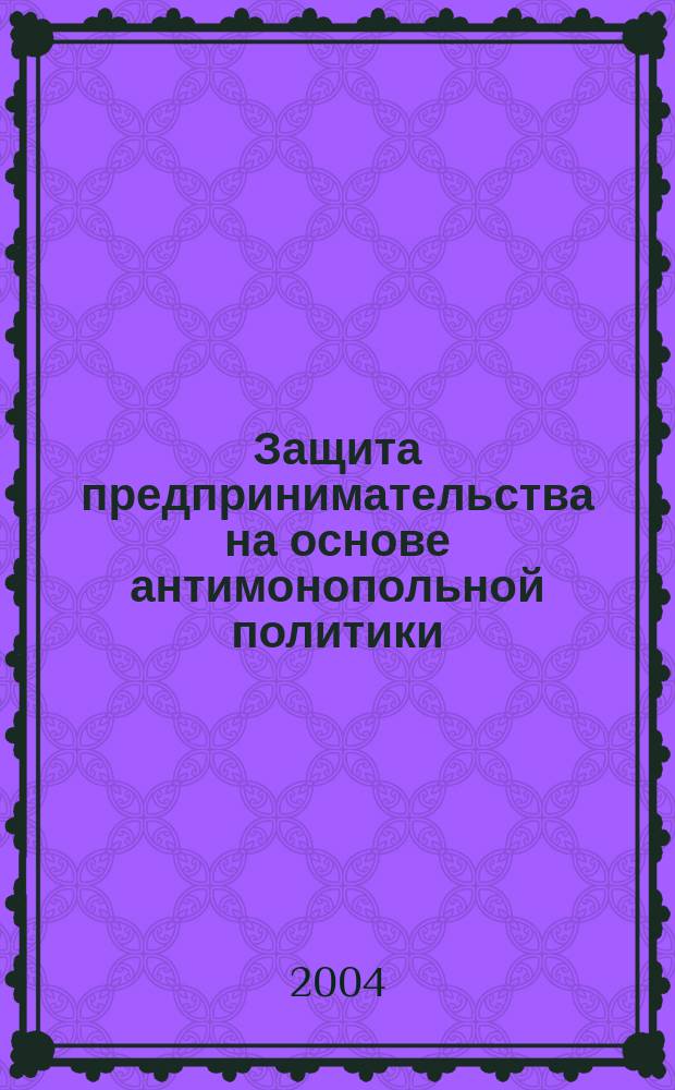 Защита предпринимательства на основе антимонопольной политики : автореф. дис. на соиск. учен. степ. к.э.н. : спец. 08.00.01