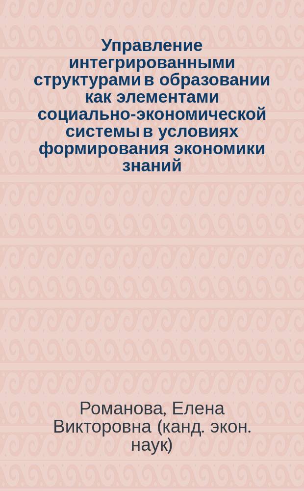 Управление интегрированными структурами в образовании как элементами социально-экономической системы в условиях формирования экономики знаний : автореф. дис. на соиск. учен. степ. к.э.н. : спец. 08.00.05