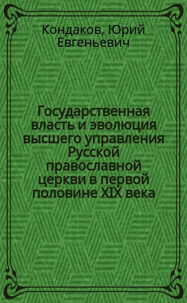 Государственная власть и эволюция высшего управления Русской православной церкви в первой половине XIX века : автореф. дис. на соиск. учен. степ. д-ра ист. наук : специальность 07.00.02 <Отечеств. история>