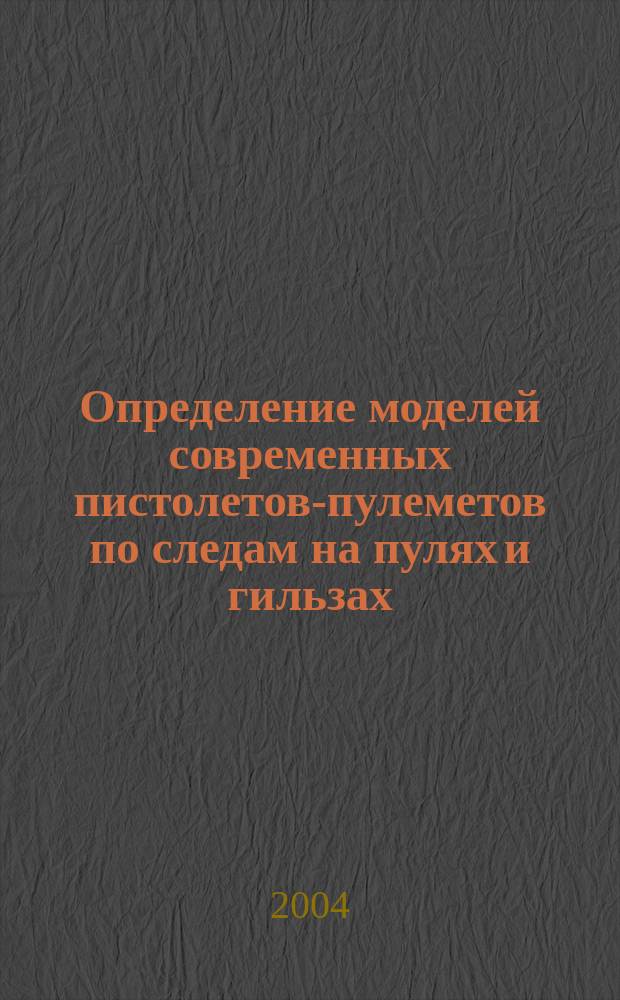 Определение моделей современных пистолетов-пулеметов по следам на пулях и гильзах : пособие