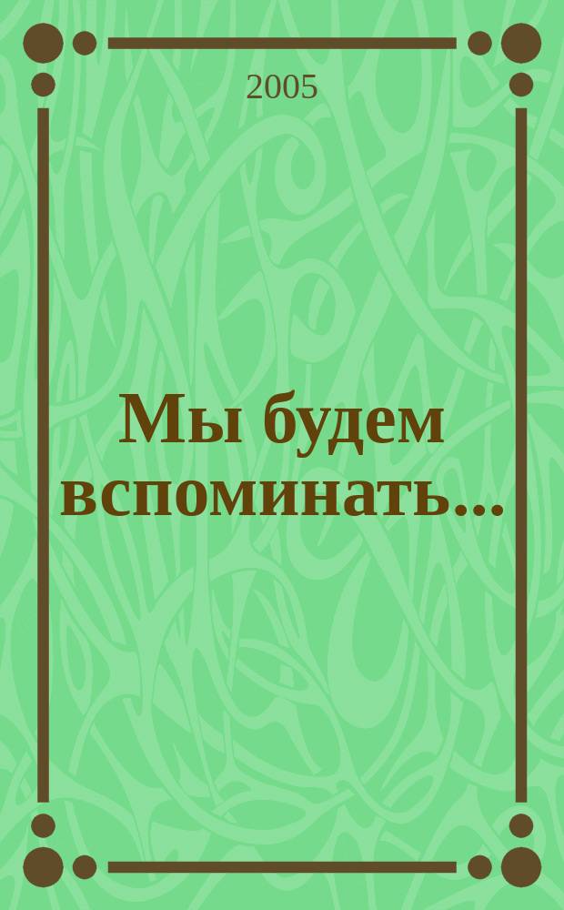 Мы будем вспоминать... : к 60-летию Великой Победы : воспоминания сотрудников Института биологии