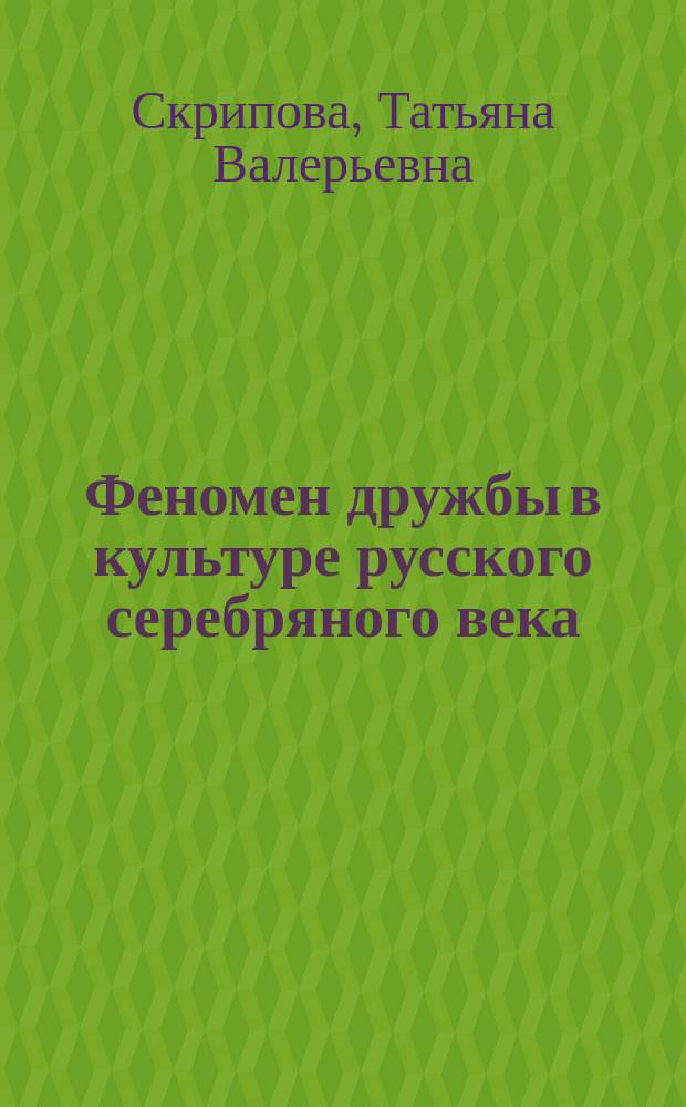 Феномен дружбы в культуре русского серебряного века : автореф. дис. на соиск. учен. степ. к.культурологии : спец. 24.00.01