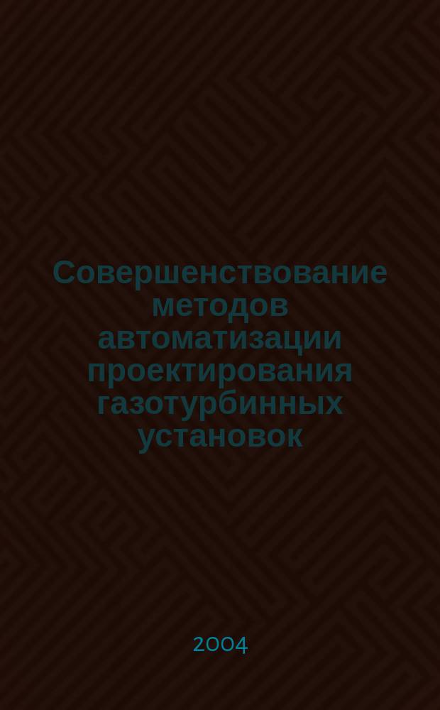 Совершенствование методов автоматизации проектирования газотурбинных установок : автореф. дис. на соиск. учен. степ. д.т.н. : спец. 05.13.12 : спец. 05.14.04