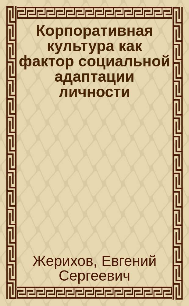 Корпоративная культура как фактор социальной адаптации личности : автореф. дис. на соиск. учен. степ. к.филос.н. : спец. 09.00.11