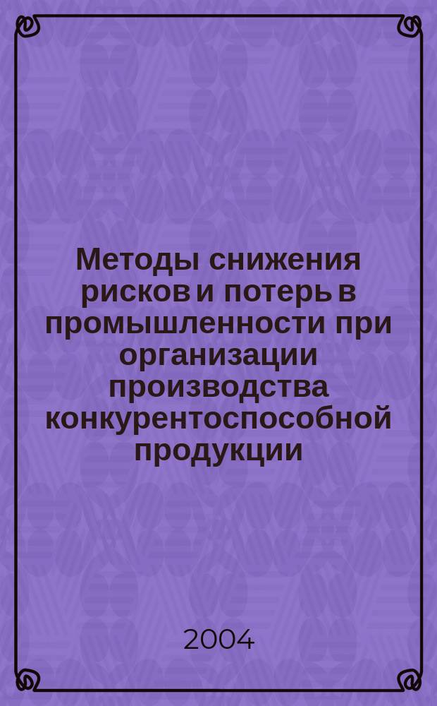 Методы снижения рисков и потерь в промышленности при организации производства конкурентоспособной продукции : автореф. дис. на соиск. учен. степ. к.э.н. : спец. 05.02.22