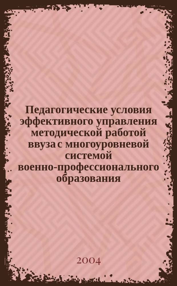 Педагогические условия эффективного управления методической работой ввуза с многоуровневой системой военно-профессионального образования : автореф. дис. на соиск. учен. степ. к.п.н. : спец. 13.00.08