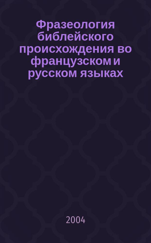 Фразеология библейского происхождения во французском и русском языках : автореф. дис. на соиск. учен. степ. к.филол.н. : спец. 10.02.20