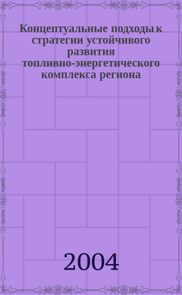 Концептуальные подходы к стратегии устойчивого развития топливно-энергетического комплекса региона : автореф. дис. на соиск. учен. степ. к.э.н. : спец. 08.00.05