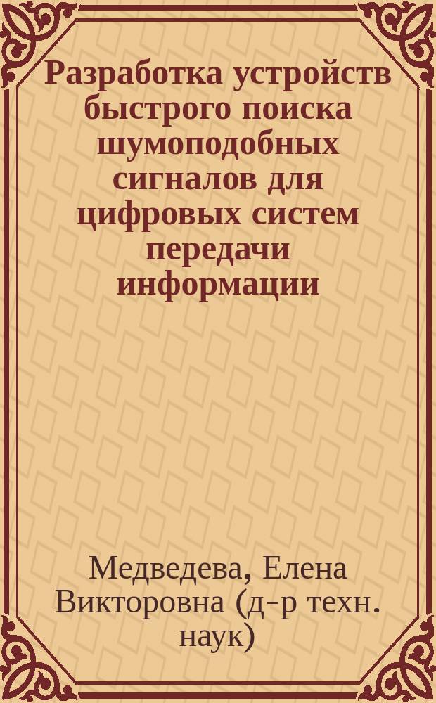 Разработка устройств быстрого поиска шумоподобных сигналов для цифровых систем передачи информации : автореф. дис. на соиск. учен. степ. канд. техн. наук : специальность 05.13.01 <Систем. анализ, упр. и обраб. информ. по отраслям> ; специальность 05.12.04 <Радиотехника, в том числе системы и устройства радионавигации, радиолокации и телевидения>