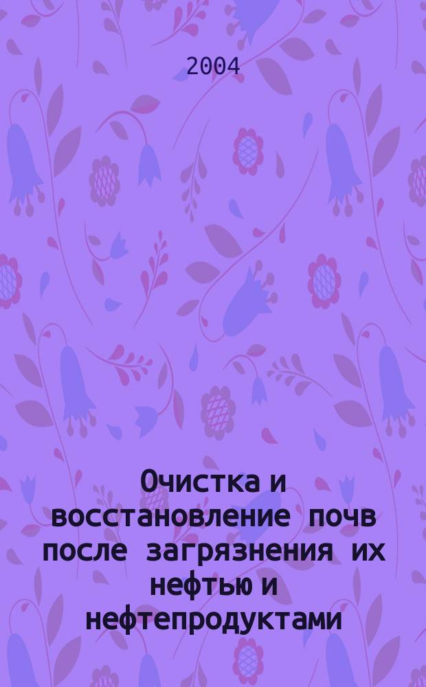Очистка и восстановление почв после загрязнения их нефтью и нефтепродуктами : автореф. дис. на соиск. учен. степ. канд. хим. наук : специальность 03.00.16 <Экология>