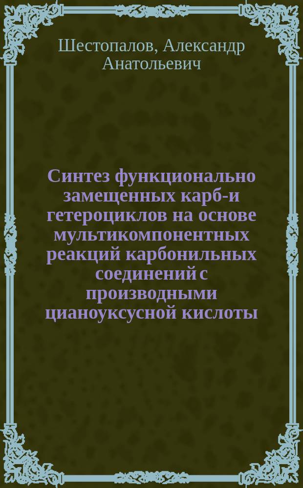Синтез функционально замещенных карбо- и гетероциклов на основе мультикомпонентных реакций карбонильных соединений с производными цианоуксусной кислоты : автореф. дис. на соиск. учен. степ. к.х.н. : спец. 02.00.03