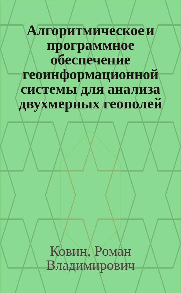 Алгоритмическое и программное обеспечение геоинформационной системы для анализа двухмерных геополей : автореф. дис. на соиск. учен. степ. канд. техн. наук : специальность 05.13.11 <Мат. и програм. обеспечение вычисл. машин, комплексов и компьютер. сетей>