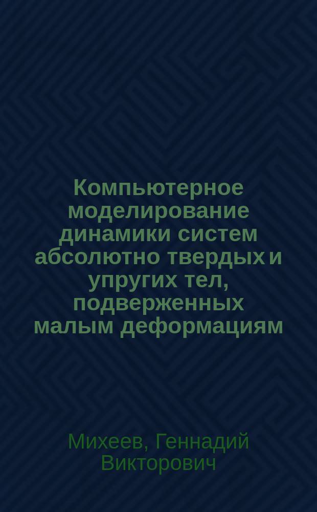 Компьютерное моделирование динамики систем абсолютно твердых и упругих тел, подверженных малым деформациям : автореф. дис. на соиск. учен. степ. канд. техн. наук : специальность 01.02.06 <Динамика, прочность машин, приборов и аппаратуры>