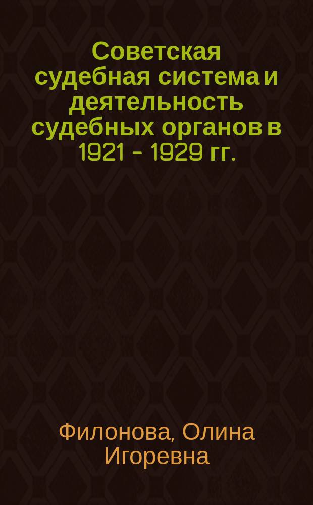 Советская судебная система и деятельность судебных органов в 1921 - 1929 гг. : автореф. дис. на соиск. учен. степ. к.ист.н. : спец. 07.00.02