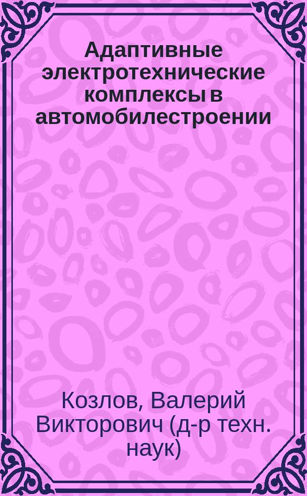 Адаптивные электротехнические комплексы в автомобилестроении : автореф. дис. на соиск. учен. степ. д-ра техн. наук : специальность 05.09.03 <Электротехн. комплексы и системы>