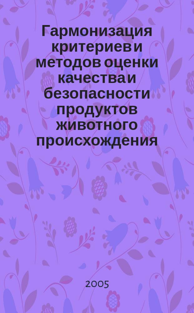Гармонизация критериев и методов оценки качества и безопасности продуктов животного происхождения : автореф. дис. на соиск. учен. степ. канд. биол. наук : специальность 16.00.06 <Ветеринар. санитария, экология, зоогигиена и ветеринар.-санитар. экспертиза>