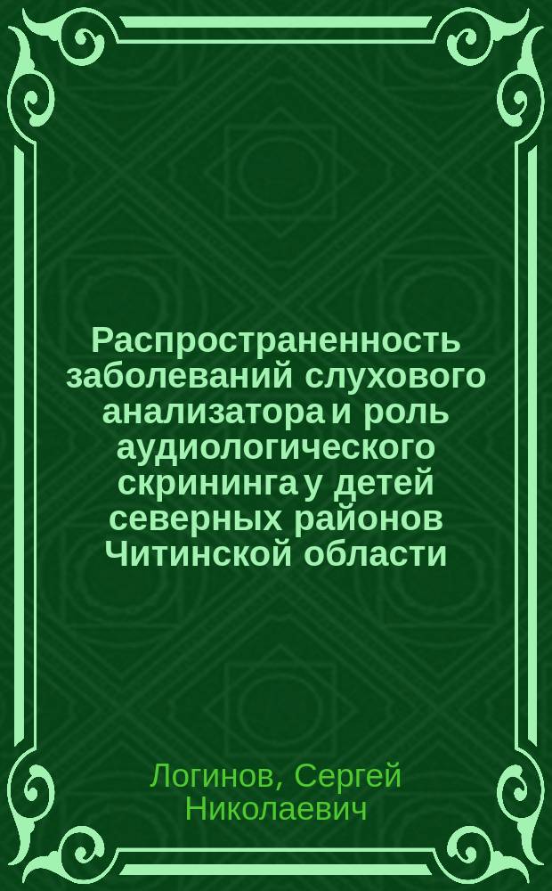 Распространенность заболеваний слухового анализатора и роль аудиологического скрининга у детей северных районов Читинской области : автореф. дис. на соиск. учен. степ. канд. мед. наук : специальность 14.00.09 <Педиатрия> ; специальность 14.00.04 <Болезни уха, горла и носа>