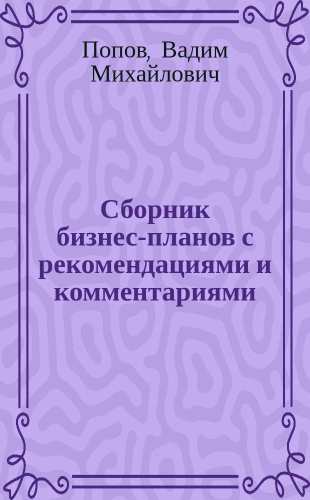Сборник бизнес-планов с рекомендациями и комментариями : учебно-методическое пособие для студентов высших учебных заведений экономического профиля