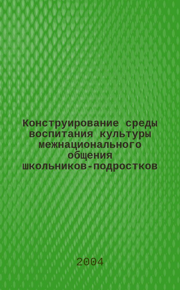 Конструирование среды воспитания культуры межнационального общения школьников-подростков : автореф. дис. на соиск. учен. степ. канд. пед. наук : специальность 13.00.01 <Общ. педагогика, история педагогики и образования>