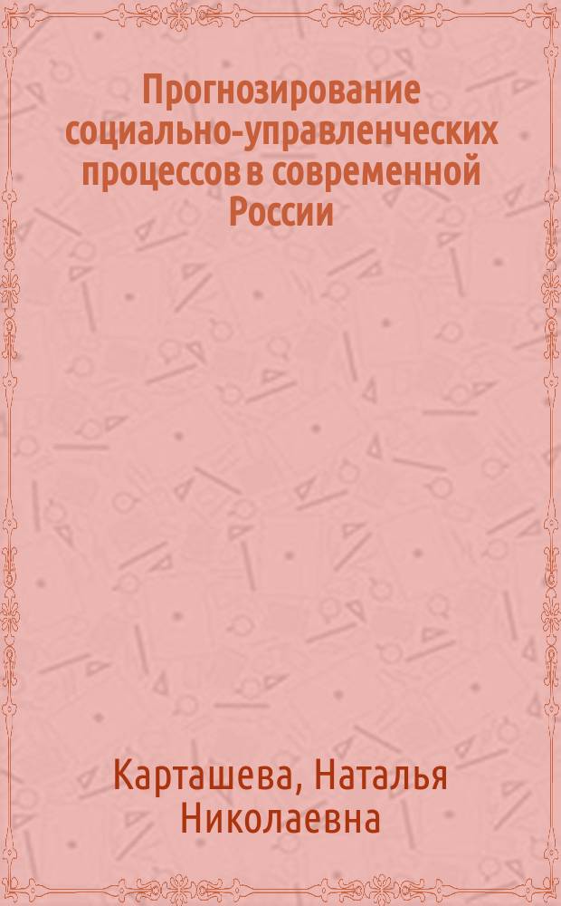 Прогнозирование социально-управленческих процессов в современной России : автореф. дис. на соиск. учен. степ. канд. социол. наук : специальность 22.00.08 <Социология упр.>