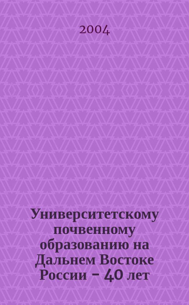Университетскому почвенному образованию на Дальнем Востоке России - 40 лет