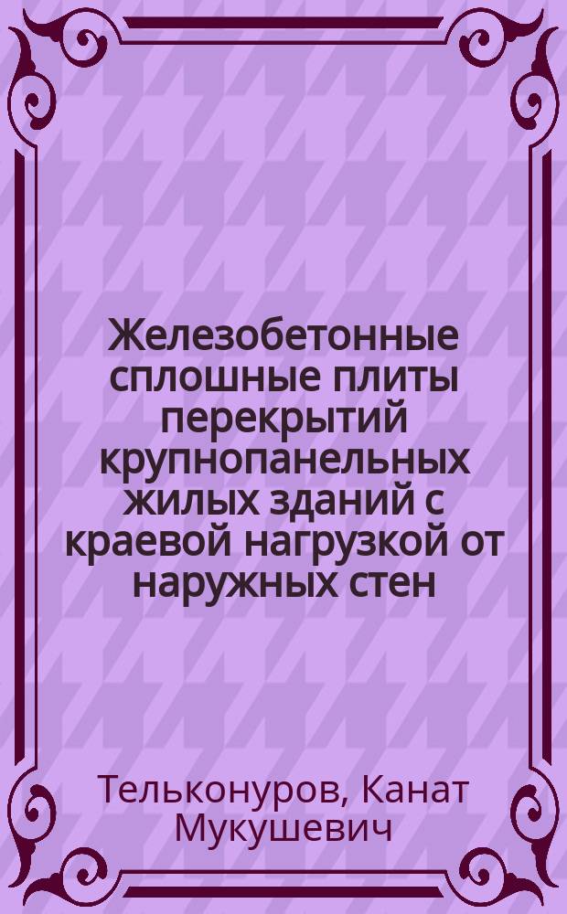 Железобетонные сплошные плиты перекрытий крупнопанельных жилых зданий с краевой нагрузкой от наружных стен : автореф. дис. на соиск. учен. степ. к.т.н. : спец. 05.23.01