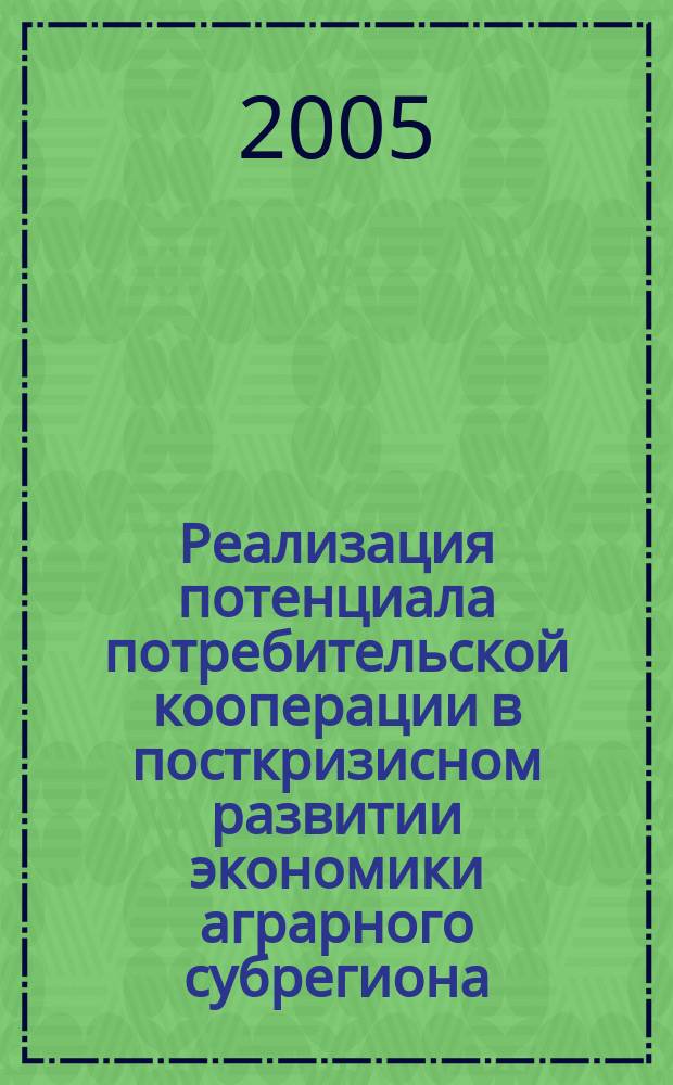 Реализация потенциала потребительской кооперации в посткризисном развитии экономики аграрного субрегиона: условия, модели, механизмы : автореф. дис. на соиск. учен. степ. к.э.н. : спец. 08.00.05