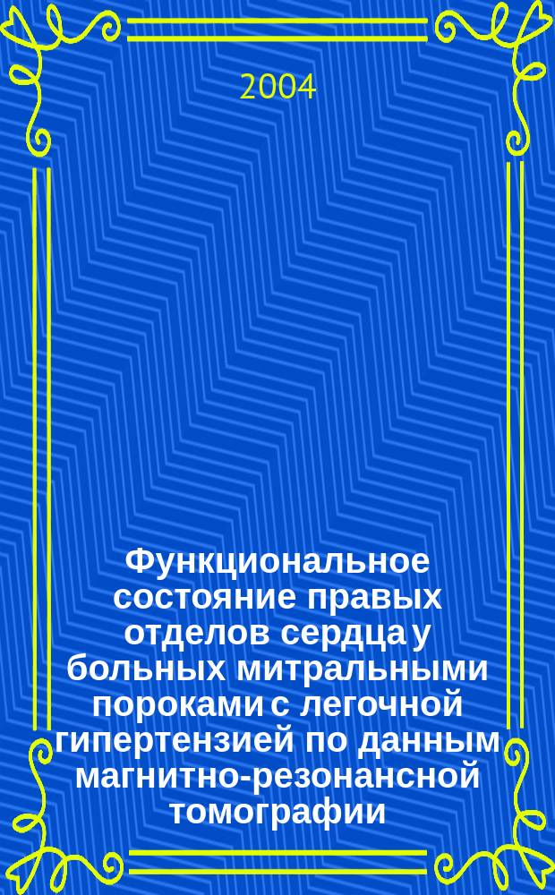 Функциональное состояние правых отделов сердца у больных митральными пороками с легочной гипертензией по данным магнитно-резонансной томографии : автореф. дис. на соиск. учен. степ. канд. мед. наук : специальность 14.00.06 <Кардиология> : специальность 14.00.44 <Сердеч.-сосудистая хирургия>