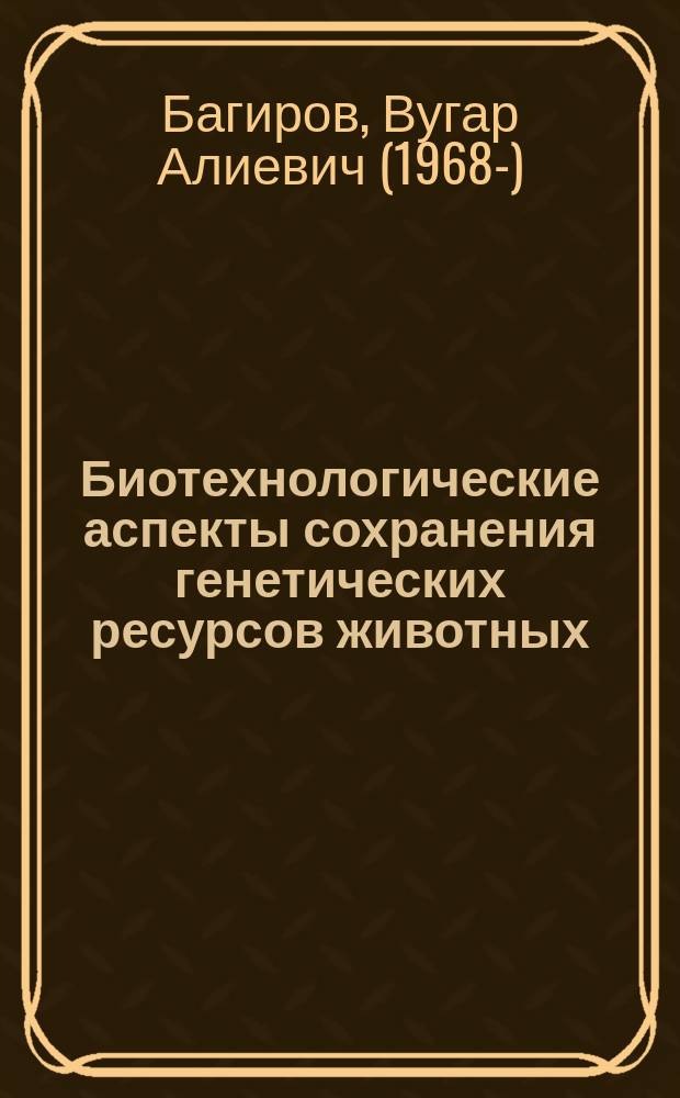 Биотехнологические аспекты сохранения генетических ресурсов животных : автореф. дис. на соиск. учен. степ. д.б.н. : спец. 03.00.23 : спец. 03.00.13