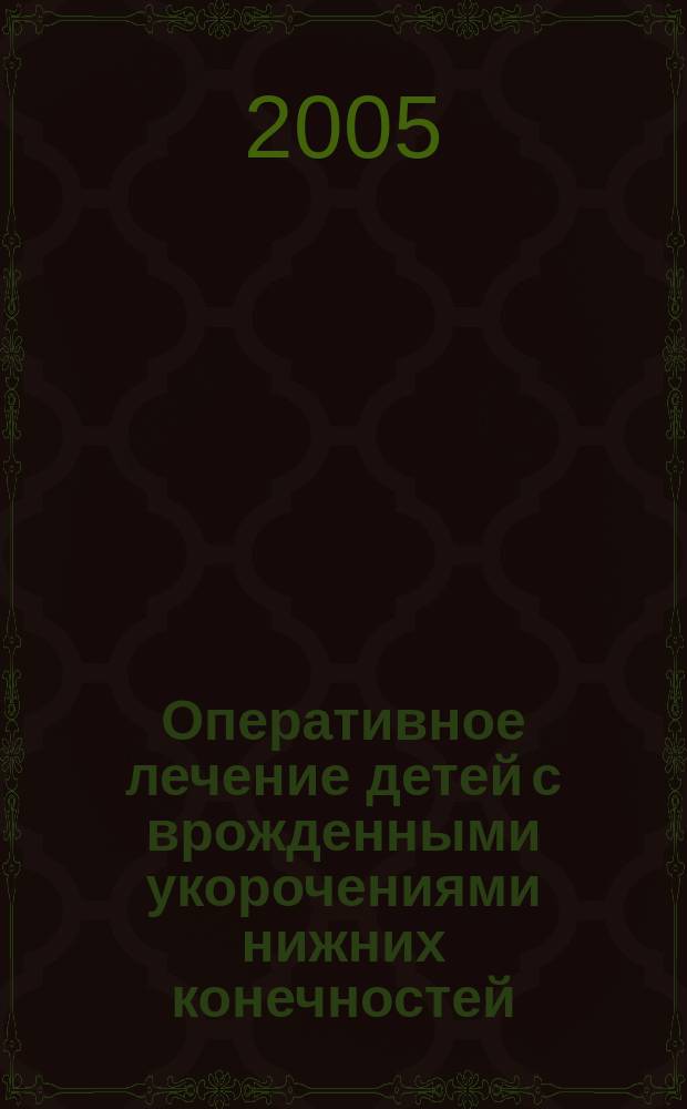 Оперативное лечение детей с врожденными укорочениями нижних конечностей : автореф. дис. на соиск. учен. степ. д.м.н. : спец. 14.00.22