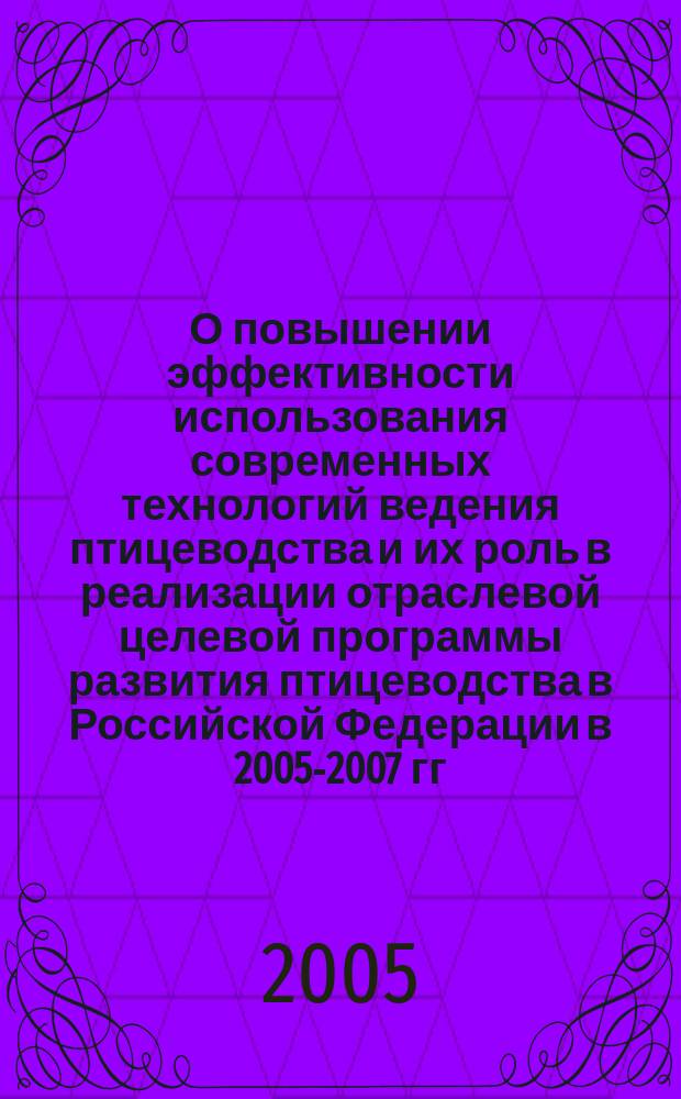 О повышении эффективности использования современных технологий ведения птицеводства и их роль в реализации отраслевой целевой программы развития птицеводства в Российской Федерации в 2005-2007 гг. и на период до 2010 г. : материалы коллегии Министерства сельского хозяйства Российской Федерации (Свердловская область, г. Асбест, 17 дек. 2004 г.)