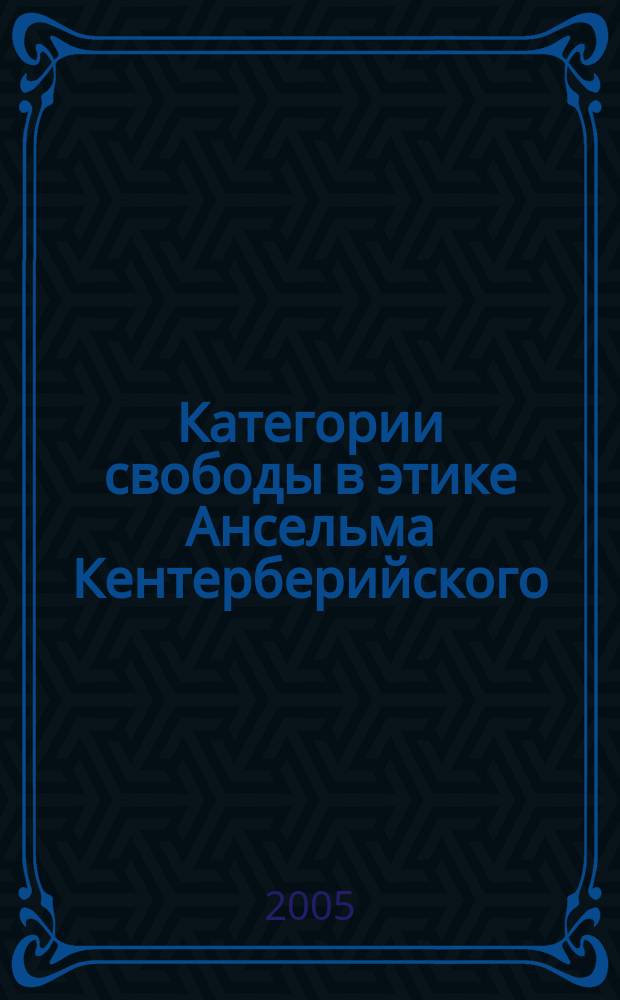 Категории свободы в этике Ансельма Кентерберийского : автореф. дис. на соиск. учен. степ. к.филос.н. : спец. 09.00.05