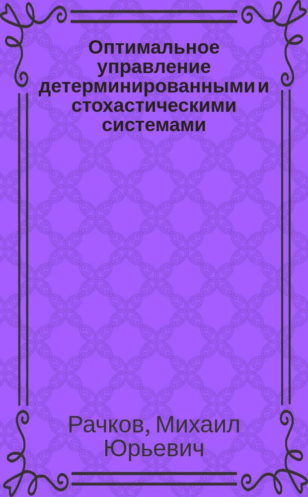 Оптимальное управление детерминированными и стохастическими системами : учебное пособие для студентов вузов, обучающихся по направлению подготовки дипломированных специалистов "Автоматизированные технологии и производства"