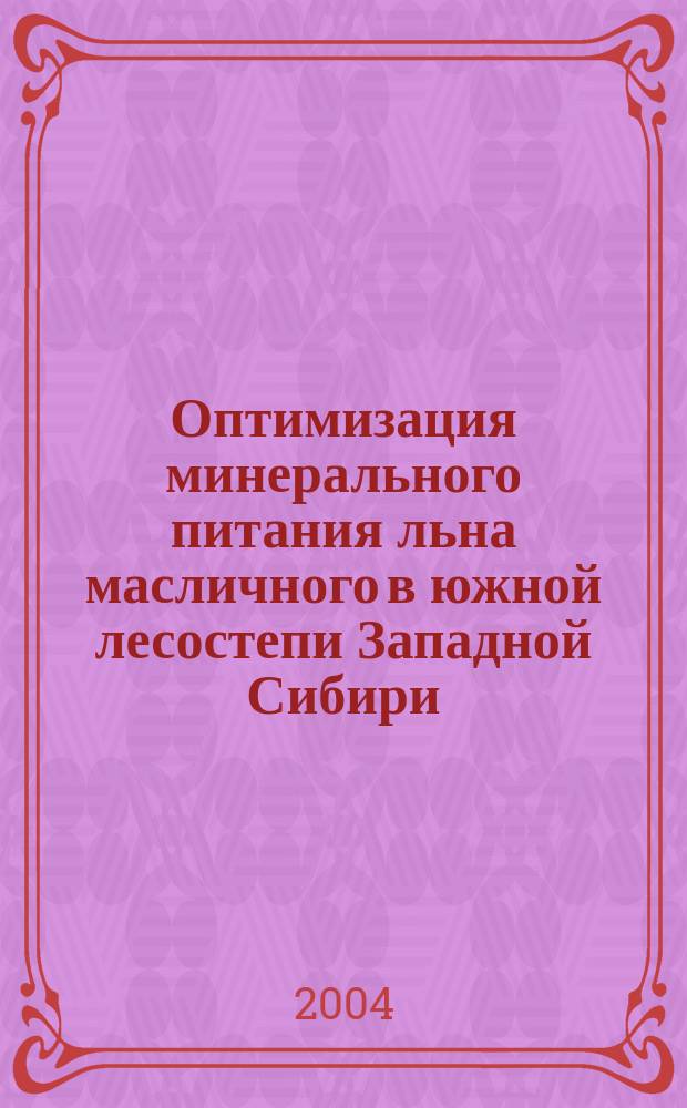 Оптимизация минерального питания льна масличного в южной лесостепи Западной Сибири : автореф. дис. на соиск. учен. степ. к.с.-х.н. : спец. 06.01.04