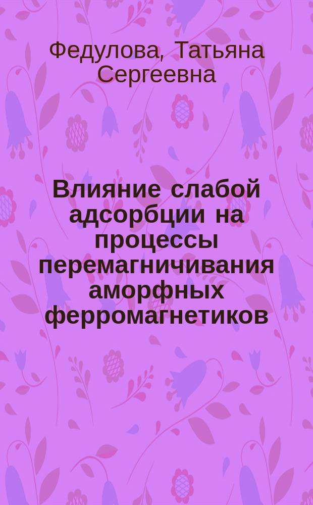 Влияние слабой адсорбции на процессы перемагничивания аморфных ферромагнетиков : автореф. дис. на соиск. учен. степ. к.ф.-м.н. : спец. 01.04.11