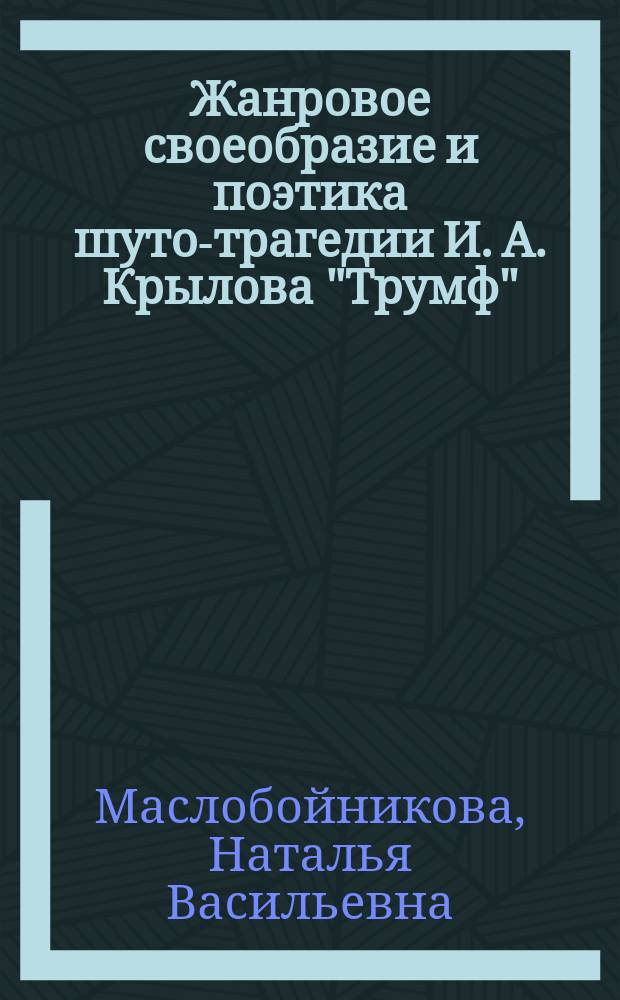 Жанровое своеобразие и поэтика шуто-трагедии И. А. Крылова "Трумф" ("Подщипа") : автореф. дис. на соиск. учен. степ. к.филол.н. : спец. 10.01.01
