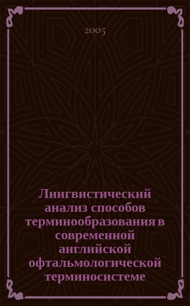 Лингвистический анализ способов терминообразования в современной английской офтальмологической терминосистеме : автореф. дис. на соиск. учен. степ. к.филол.н. : спец. 10.02.04