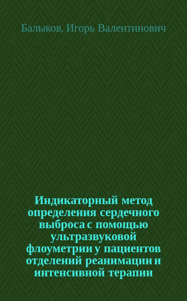 Индикаторный метод определения сердечного выброса с помощью ультразвуковой флоуметрии у пациентов отделений реанимации и интенсивной терапии : автореф. дис. на соиск. учен. степ. к.м.н. : спец. 14.00.37