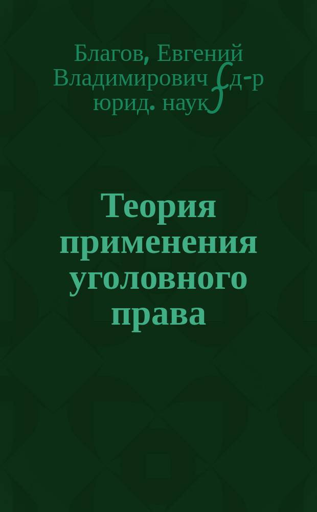 Теория применения уголовного права : автореф. дис. на соиск. учен. степ. д.ю.н. : спец. 12.00.08