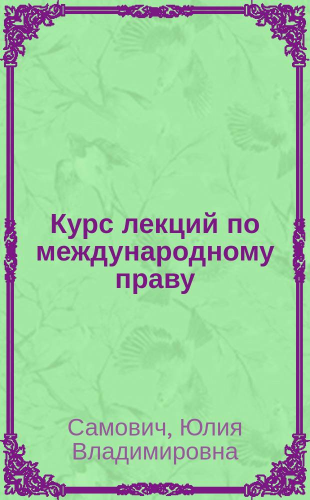 Курс лекций по международному праву : по дисциплине "Международное право" для студентов специальности 021100 "Юриспруденция"