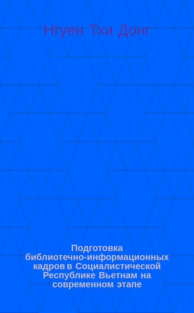 Подготовка библиотечно-информационных кадров в Социалистической Республике Вьетнам на современном этапе : автореф. дис. на соиск. учен. степ. к.п.н. : спец. 05.25.03